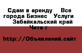 Сдам в аренду  - Все города Бизнес » Услуги   . Забайкальский край,Чита г.